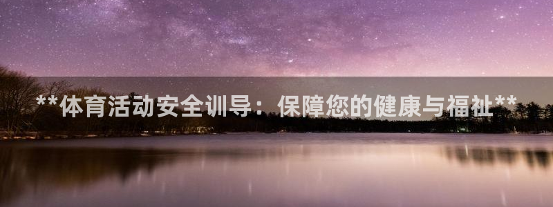 欧陆娱乐有限公司招聘：**体育活动安全训导：保障您的