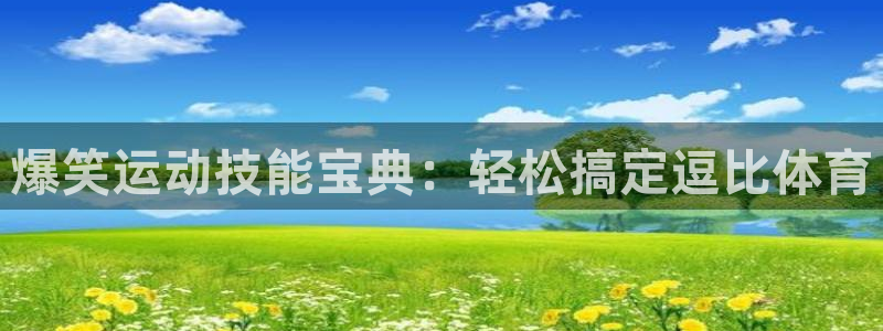 欧陆娱乐平台官网下载：爆笑运动技能宝典：轻松搞定逗比
