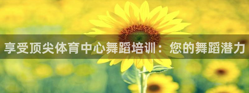 欧陆娱乐代理多少个点位：享受顶尖体育中心舞蹈培训：您
