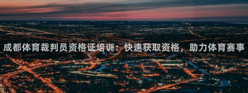 欧陆娱乐官方下载安装：成都体育裁判员资格证培训：快速