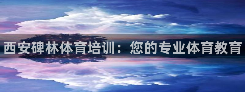 欧陆娱乐稳中：西安碑林体育培训：您的专业体育教育