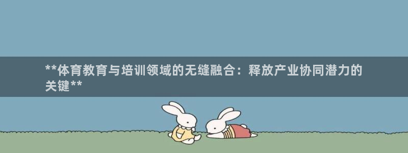 欧陆娱乐是什么：**体育教育与培训领域的无缝融合：释