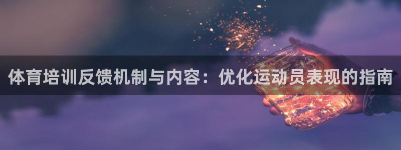 欧陆注册码：体育培训反馈机制与内容：优化运动员表现的
