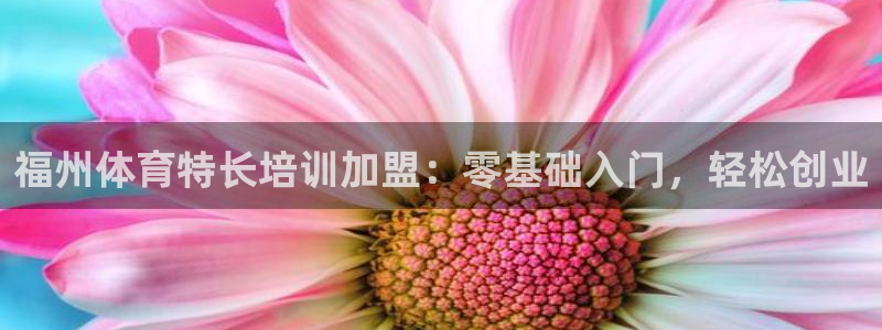 欧陆娱乐挂机怎么玩的：福州体育特长培训加盟：零基础入