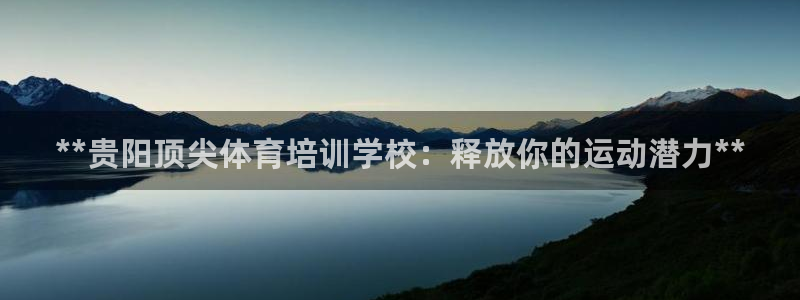 欧陆娱乐可以退钱吗安全吗：**贵阳顶尖体育培训学校：