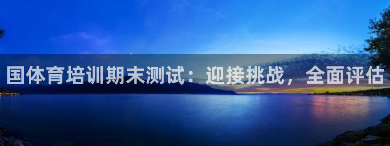 欧陆娱乐官网入口网址：国体育培训期末测试：迎接挑战，