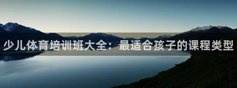 欧陆娱乐平台咋样啊赚钱：少儿体育培训班大全：最适合孩子的课程