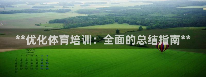 欧陆娱乐客服电话人工服务号码：**优化体育培训：全面的总结指