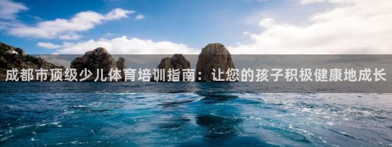 欧陆娱乐登录测速网站：成都市顶级少儿体育培训指南：让