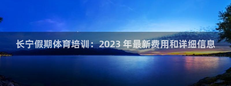 欧陆娱乐群里怎么进：长宁假期体育培训：2023 年最
