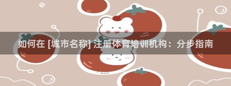 欧陆娱乐官网注册中心下载：如何在 [城市名称] 注册体育培训