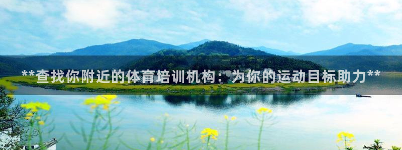 欧陆娱乐共创美好时刻：**查找你附近的体育培训机构：